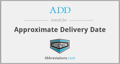 ADD - Approximate Delivery Date