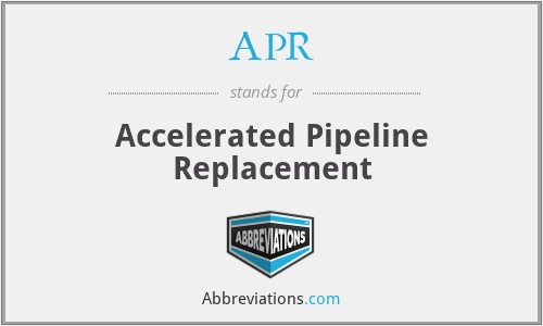 APR - Accelerated Pipeline Replacement