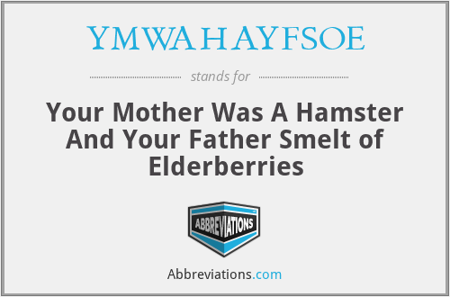 YMWAHAYFSOE - Your Mother Was A Hamster And Your Father Smelt of Elderberries