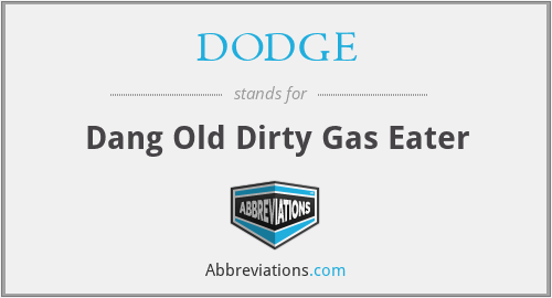 DODGE - Dang Old Dirty Gas Eater