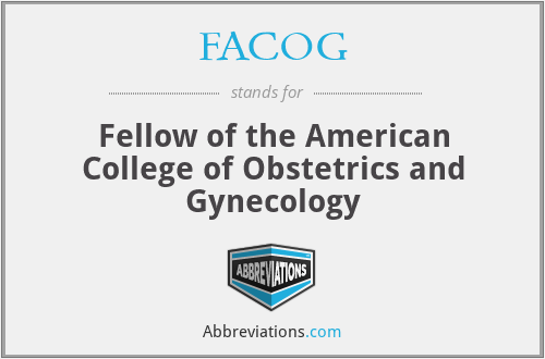 FACOG - Fellow of the American College of Obstetrics and Gynecology