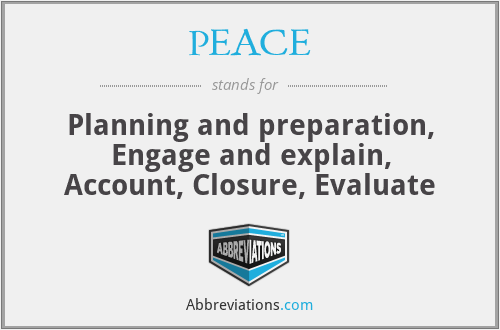 PEACE - Planning and preparation, Engage and explain, Account, Closure, Evaluate