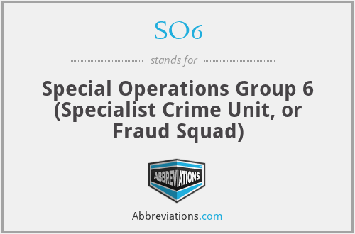 SO6 - Special Operations Group 6 (Specialist Crime Unit, or Fraud Squad)