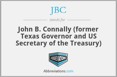 JBC - John B. Connally (former Texas Governor and US Secretary of the Treasury)