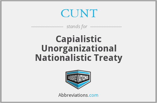 CUNT - Capialistic Unorganizational Nationalistic Treaty