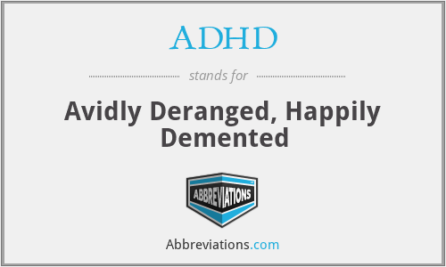 ADHD - Avidly Deranged, Happily Demented