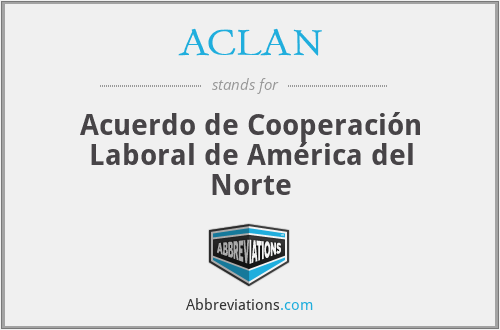 ACLAN - Acuerdo de Cooperación Laboral de América del Norte