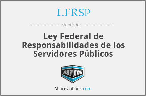 LFRSP - Ley Federal de Responsabilidades de los Servidores Públicos