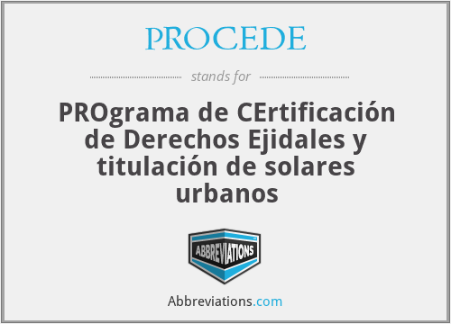 PROCEDE - PROgrama de CErtificación de Derechos Ejidales y titulación de solares urbanos