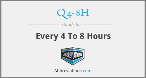 Q4-8H - Every 4 To 8 Hours