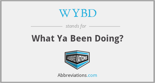 WYBD - What Ya Been Doing?