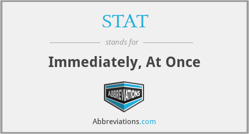 STAT - Immediately, At Once