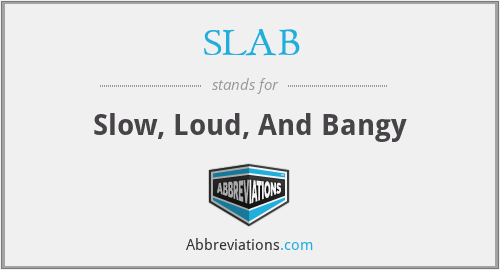 SLAB - Slow, Loud, And Bangy