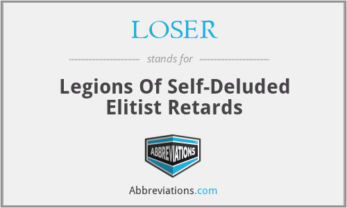 LOSER - Legions Of Self-Deluded Elitist Retards