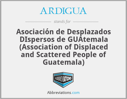 ARDIGUA - Asociación de Desplazados DIspersos de GUAtemala (Association of Displaced and Scattered People of Guatemala)