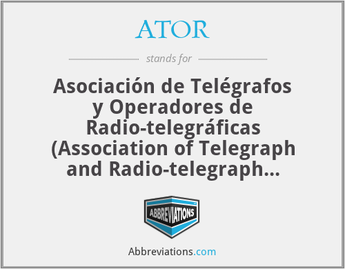 ATOR - Asociación de Telégrafos y Operadores de Radio-telegráficas (Association of Telegraph and Radio-telegraph Operators)