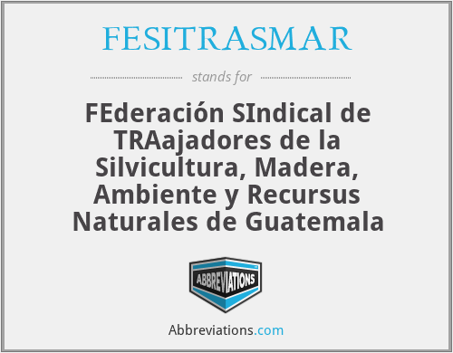 FESITRASMAR - FEderación SIndical de TRAajadores de la Silvicultura, Madera, Ambiente y Recursus Naturales de Guatemala