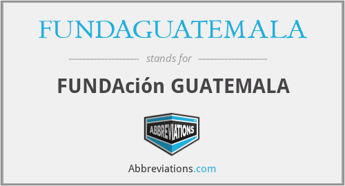 FUNDAGUATEMALA - FUNDAción GUATEMALA