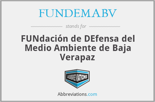 FUNDEMABV - FUNdación de DEfensa del Medio Ambiente de Baja Verapaz