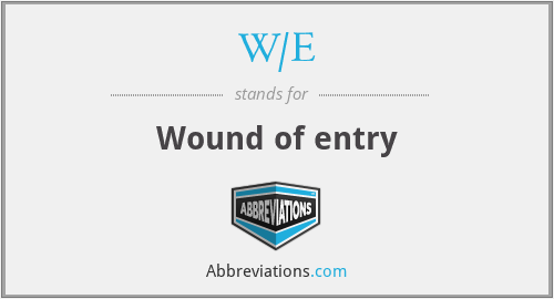 W/E - Wound of entry