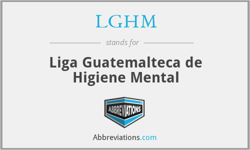 LGHM - Liga Guatemalteca de Higiene Mental