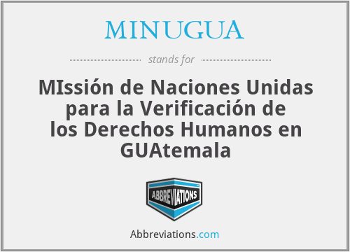 MINUGUA - MIssión de Naciones Unidas para la Verificación de los Derechos Humanos en GUAtemala