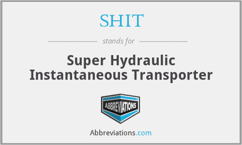 SHIT - Super Hydraulic Instantaneous Transporter