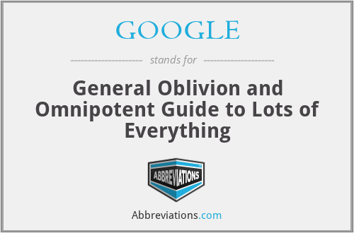GOOGLE - General Oblivion and Omnipotent Guide to Lots of Everything