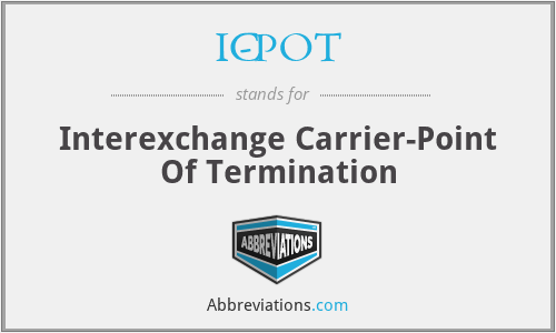 IC-POT - Interexchange Carrier-Point Of Termination
