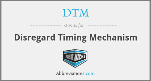 DTM - Disregard Timing Mechanism