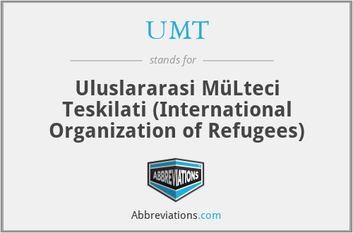 UMT - Uluslararasi MüLteci Teskilati (International Organization of Refugees)