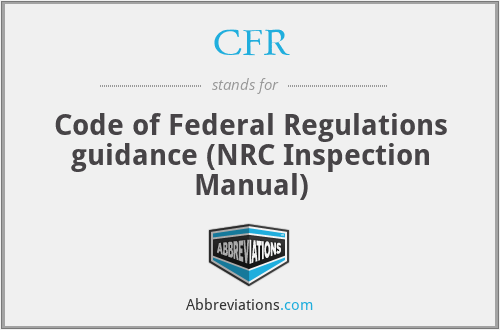 CFR - Code of Federal Regulations guidance (NRC Inspection Manual)