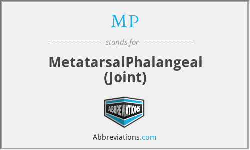 MP - MetatarsalPhalangeal (Joint)