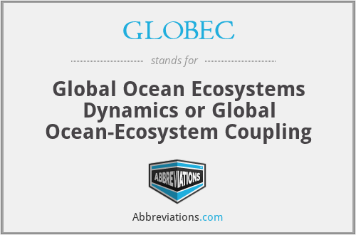 GLOBEC - Global Ocean Ecosystems Dynamics or Global Ocean-Ecosystem Coupling