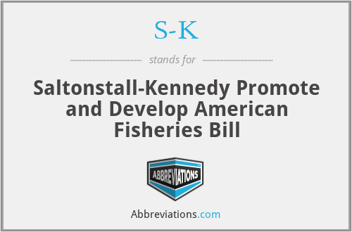 S-K - Saltonstall-Kennedy Promote and Develop American Fisheries Bill