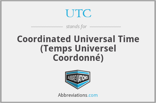UTC - Coordinated Universal Time (Temps Universel Coordonné)