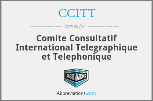 CCITT - Comite Consultatif International Telegraphique et Telephonique