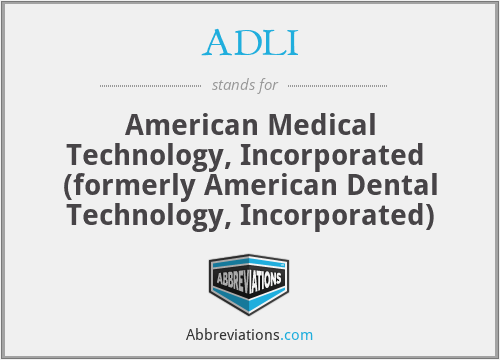 ADLI - American Medical Technology, Incorporated  (formerly American Dental Technology, Incorporated)