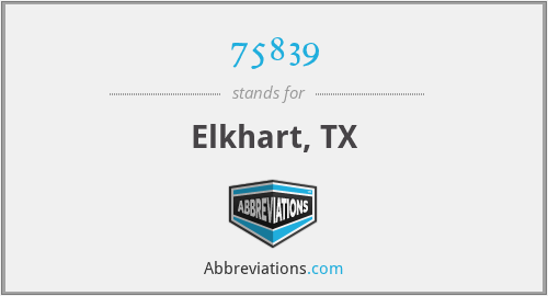 75839 - Elkhart, TX