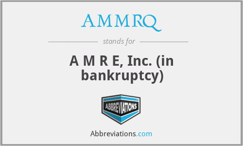 AMMRQ - A M R E, Inc. (in bankruptcy)
