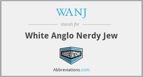 WANJ - White Anglo Nerdy Jew