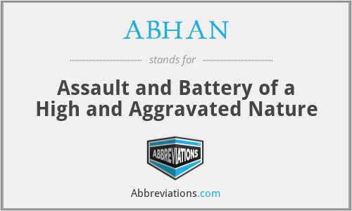 ABHAN - Assault and Battery of a High and Aggravated Nature