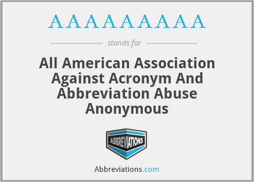 AAAAAAAAA - All American Association Against Acronym And Abbreviation Abuse Anonymous