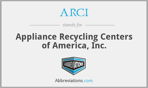 ARCI - Appliance Recycling Centers of America, Inc.