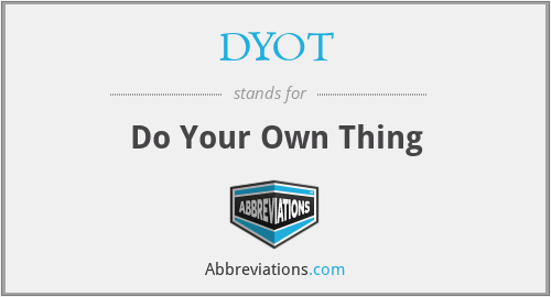 DYOT - Do Your Own Thing