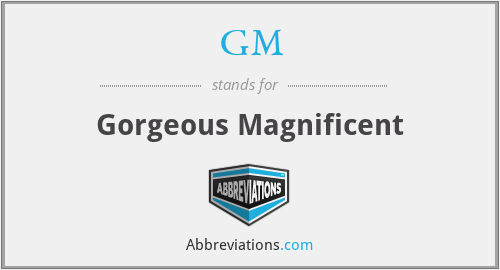 GM - Gorgeous Magnificent