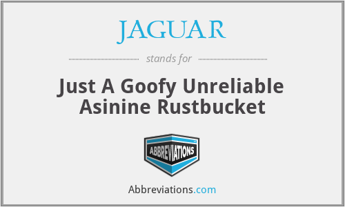 JAGUAR - Just A Goofy Unreliable Asinine Rustbucket