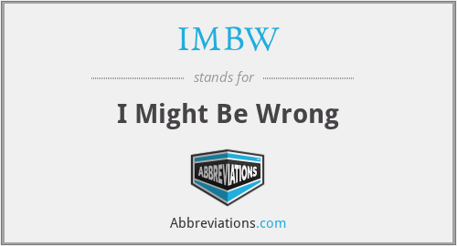 IMBW - I Might Be Wrong