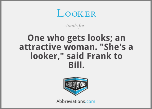 Looker - One who gets looks; an attractive woman. 