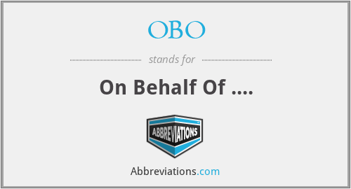 OBO - On Behalf Of ....
